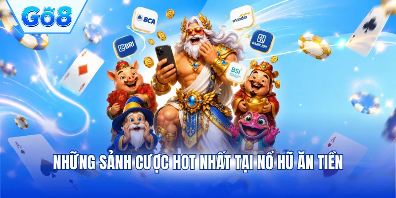 Những sảnh cược hot nhất tại nổ hũ ăn tiền